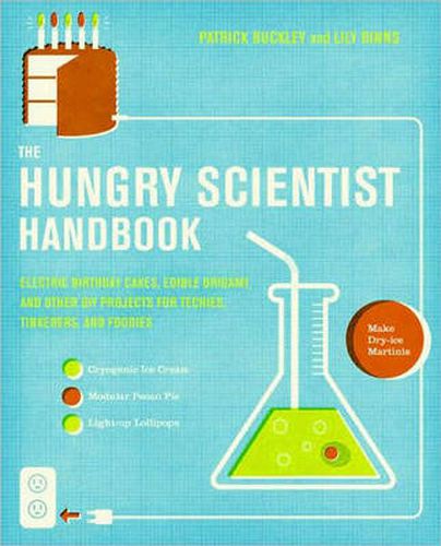 Cover image for The Hungry Scientist Handbook: Electric Birthday Cakes, Edible Origami, a nd Other DIY Projects for Techies, Tinkerers, and Foodies