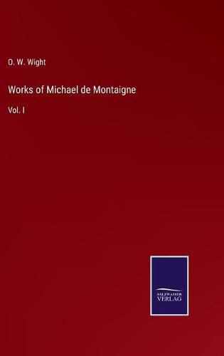 Works of Michael de Montaigne: Vol. I