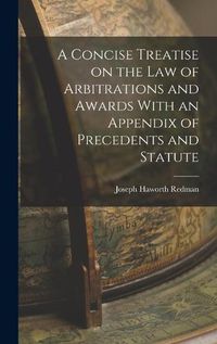 Cover image for A Concise Treatise on the Law of Arbitrations and Awards With an Appendix of Precedents and Statute