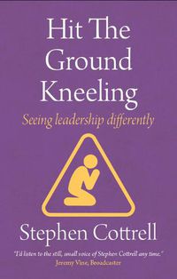 Cover image for Hit the Ground Kneeling: Seeing Leadership Differently