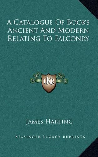 Cover image for A Catalogue of Books Ancient and Modern Relating to Falconry