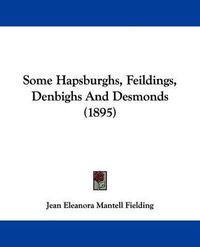 Cover image for Some Hapsburghs, Feildings, Denbighs and Desmonds (1895)