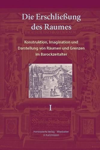 Cover image for Die Erschliessung Des Raumes: Konstruktion, Imagination Und Darstellung Von Raumen Und Grenzen Im Barockzeitalter