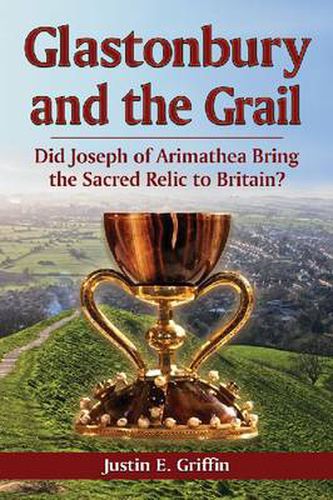 Cover image for Glastonbury and the Grail: Did Joseph of Arimathea Bring the Sacred Relic to Britain?