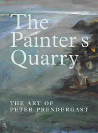 Cover image for The Painter's Quarry: The Art of Peter Prendergast