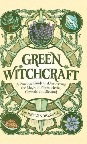 Green Witchcraft: A Practical Guide to Discovering the Magic of Plants, Herbs, Crystals, and Beyond