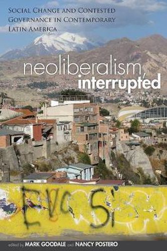 Neoliberalism, Interrupted: Social Change and Contested Governance in Contemporary Latin America