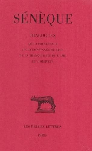 Seneque, Dialogues: Tome IV: de la Providence - de la Constance Du Sage - de la Tranquillite de l'Ame - de l'Oisivete