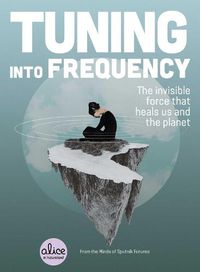 Cover image for Tuning into Frequency: The Invisible Force That Heals Us and the Planet
