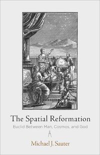 Cover image for The Spatial Reformation: Euclid Between Man, Cosmos, and God