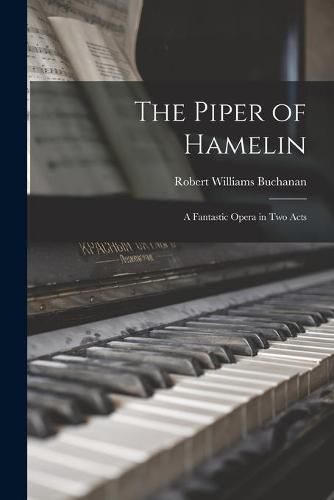 Cover image for The Piper of Hamelin: a Fantastic Opera in Two Acts