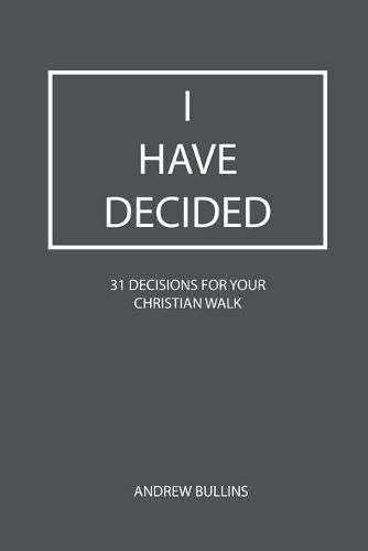 Cover image for I Have Decided: 31 Decisions For Your Christian Walk