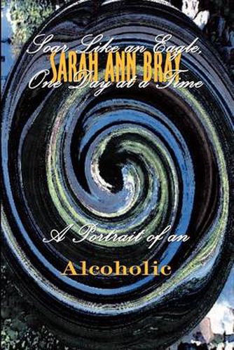 Cover image for Soar Like an Eagle, One Day at a Time: A Portrait of an Alcoholic