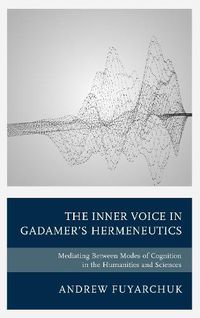 Cover image for The Inner Voice in Gadamer's Hermeneutics: Mediating Between Modes of Cognition in the Humanities and Sciences