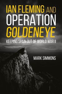 Cover image for Ian Fleming and Operation Golden Eye: Keeping Spain out of World War II