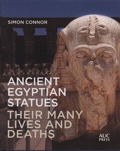 Cover image for Ancient Egyptian Statues: Their Many Lives and Deaths
