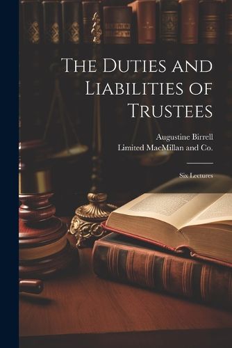 Cover image for The Duties and Liabilities of Trustees; Six Lectures