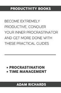 Cover image for Productivity Books: Become Extremely Productive, Conquer Your Inner Procrastinator and Get More Done with These Practical Guides