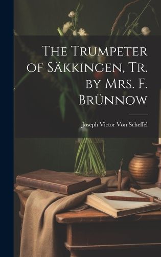 The Trumpeter of Saekkingen, Tr. by Mrs. F. Bruennow