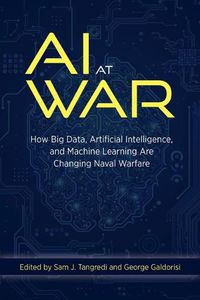 Cover image for AI at War: How Big Data Artificial Intelligence and Machine Learning Are Changing Naval Warfare