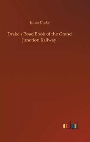 Cover image for Drake's Road Book of the Grand Junction Railway