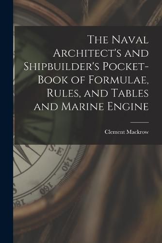 Cover image for The Naval Architect's and Shipbuilder's Pocket-book of Formulae, Rules, and Tables and Marine Engine