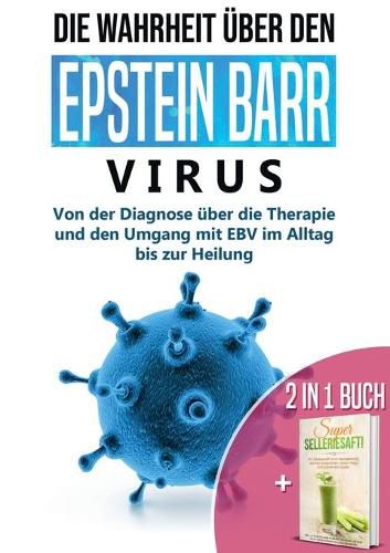 Cover image for 2 in 1 Buch Die Wahrheit uber den Epstein Barr Virus: Von der Diagnose bis zur Heilung Super Selleriesaft! Mit Selleriesaft zum Idealgewicht, starker Gesundheit, reiner Haut und saniertem Darm