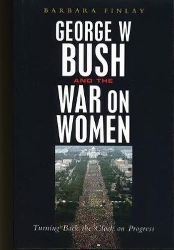 Cover image for George W. Bush and the War on Women: Turning Back the Clock on Progress