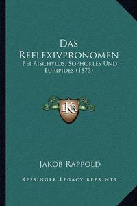 Cover image for Das Reflexivpronomen: Bei Aischylos, Sophokles Und Euripides (1873)