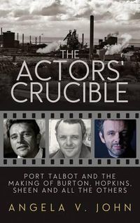 Cover image for The Actors' Crucible: Port Talbot and the Making of Burton, Hopkins, Sheen and All the Others