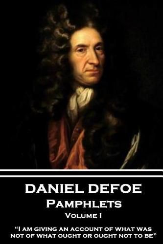 Cover image for Daniel Defoe - Pamphlets - Volume I: i Am Giving an Account of What Was, Not of What Ought or Ought Not to Be.
