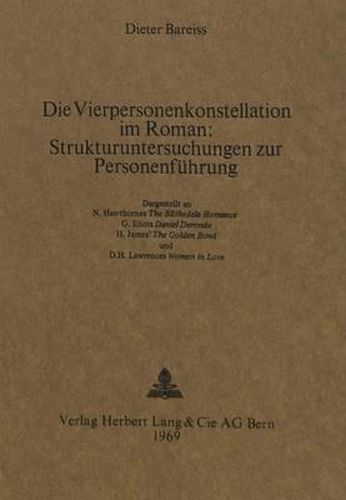 Cover image for Die Vierpersonenkonstellation Im Roman: . Strukturuntersuchungen Zur Personenfuehrung: Dargestellt an H. Hawthornes -The Blithedale Romance-, G. Eliots -Daniel Deronda-, H. James' -The Golden Bowl- Und D.H. Lawrences -Women in Love-