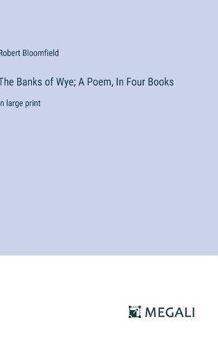 The Banks of Wye; A Poem, In Four Books