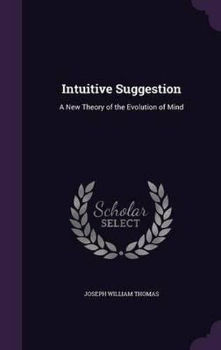 Cover image for Intuitive Suggestion: A New Theory of the Evolution of Mind