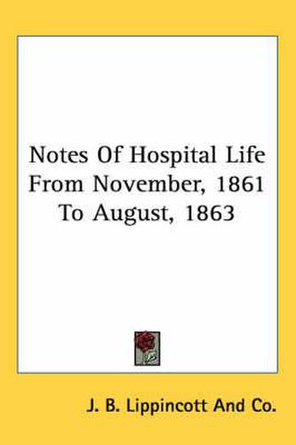 Cover image for Notes of Hospital Life from November, 1861 to August, 1863