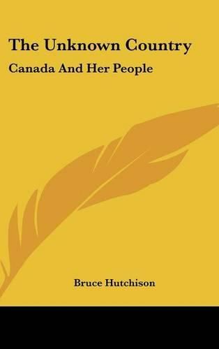Cover image for The Unknown Country: Canada and Her People