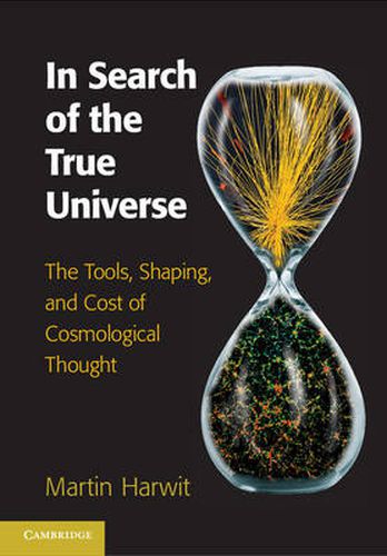 Cover image for In Search of the True Universe: The Tools, Shaping, and Cost of Cosmological Thought