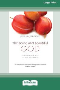 Cover image for The Good and Beautiful God: Falling in Love with the God Jesus Knows (Apprentice (IVP Books) (16pt Large Print Edition)