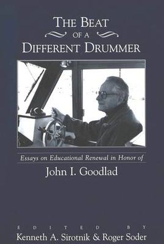 The Beat of a Different Drummer: Essays on Educational Renewal in Honor of John I. Goodlad