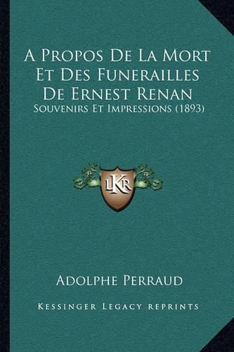 A Propos de La Mort Et Des Funerailles de Ernest Renan: Souvenirs Et Impressions (1893)