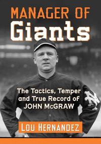 Cover image for Manager of Giants: The Tactics, Temper and True Record of John McGraw