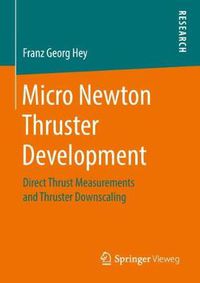 Cover image for Micro Newton Thruster Development: Direct Thrust Measurements and Thruster Downscaling