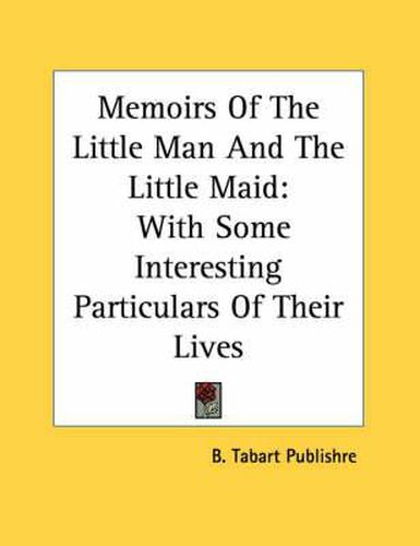 Cover image for Memoirs of the Little Man and the Little Maid: With Some Interesting Particulars of Their Lives