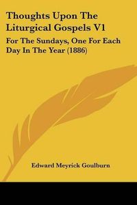 Cover image for Thoughts Upon the Liturgical Gospels V1: For the Sundays, One for Each Day in the Year (1886)