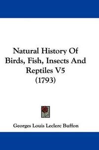 Cover image for Natural History Of Birds, Fish, Insects And Reptiles V5 (1793)