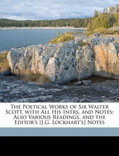 Cover image for The Poetical Works of Sir Walter Scott. with All His Intrs. and Notes: Also Various Readings, and the Editor's [J.G. Lockhart's] Notes