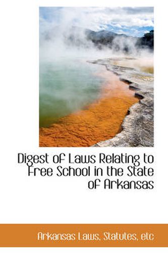 Cover image for Digest of Laws Relating to Free School in the State of Arkansas