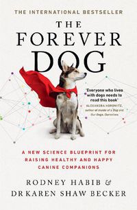 Cover image for The Forever Dog: A New Science Blueprint for Raising Healthy and Happy Canine Companions