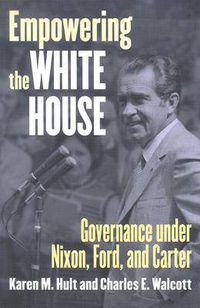 Cover image for Empowering the White House: Governance under Nixon, Ford and Carter