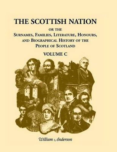 Cover image for The Scottish Nation: Or the Surnames, Families, Literature, Honours, and Biographical History of the People of Scotland, Volume C